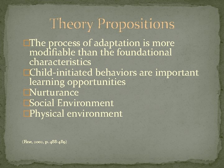 Theory Propositions �The process of adaptation is more modifiable than the foundational characteristics �Child-initiated