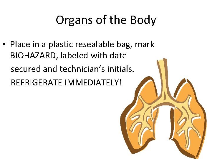 Organs of the Body • Place in a plastic resealable bag, mark BIOHAZARD, labeled