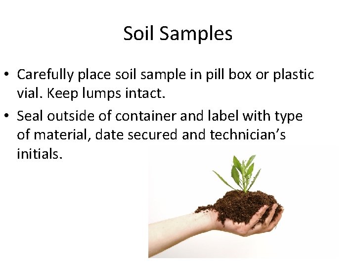 Soil Samples • Carefully place soil sample in pill box or plastic vial. Keep