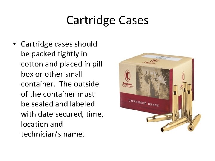 Cartridge Cases • Cartridge cases should be packed tightly in cotton and placed in