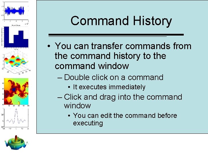 Command History • You can transfer commands from the command history to the command Command History • You can transfer commands from the command history to the command
