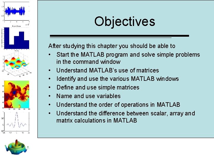 Objectives After studying this chapter you should be able to • Start the MATLAB Objectives After studying this chapter you should be able to • Start the MATLAB