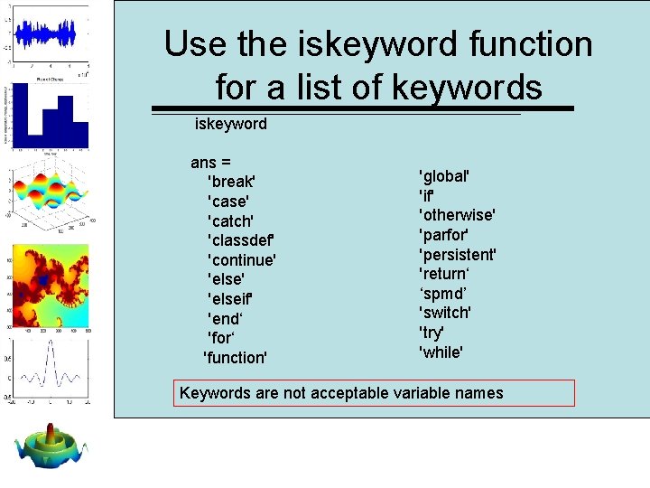 Use the iskeyword function for a list of keywords iskeyword ans = 'break' 'case' Use the iskeyword function for a list of keywords iskeyword ans = 'break' 'case'