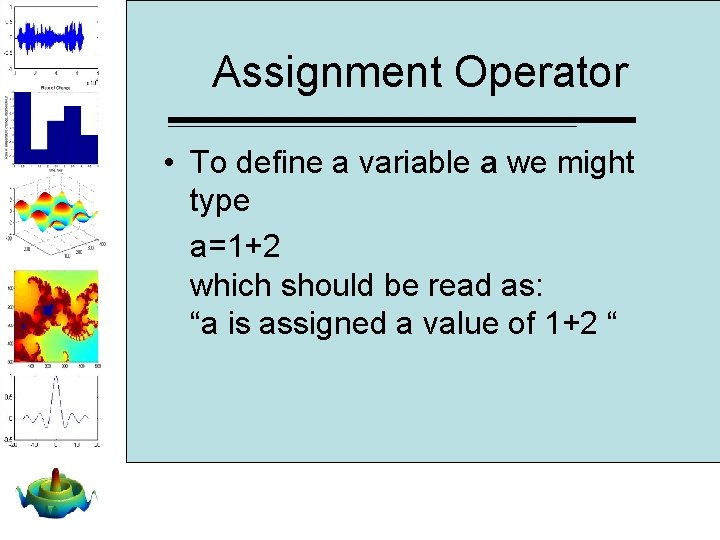 Assignment Operator • To define a variable a we might type a=1+2 which should Assignment Operator • To define a variable a we might type a=1+2 which should