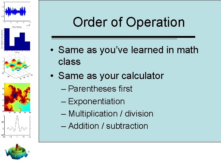 Order of Operation • Same as you’ve learned in math class • Same as Order of Operation • Same as you’ve learned in math class • Same as
