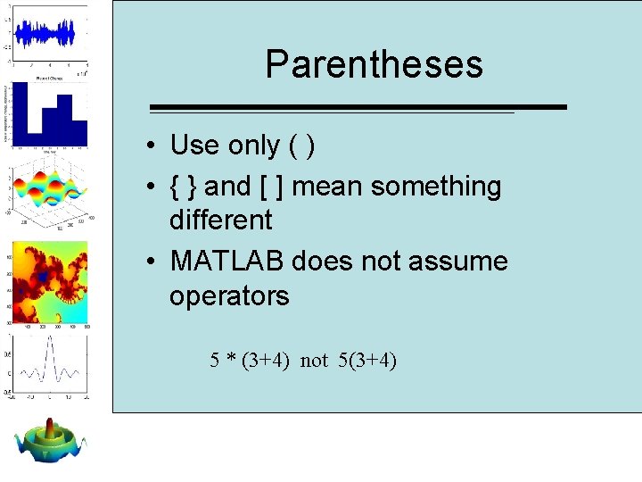 Parentheses • Use only ( ) • { } and [ ] mean something