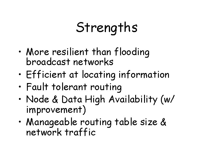 Strengths • More resilient than flooding broadcast networks • Efficient at locating information •