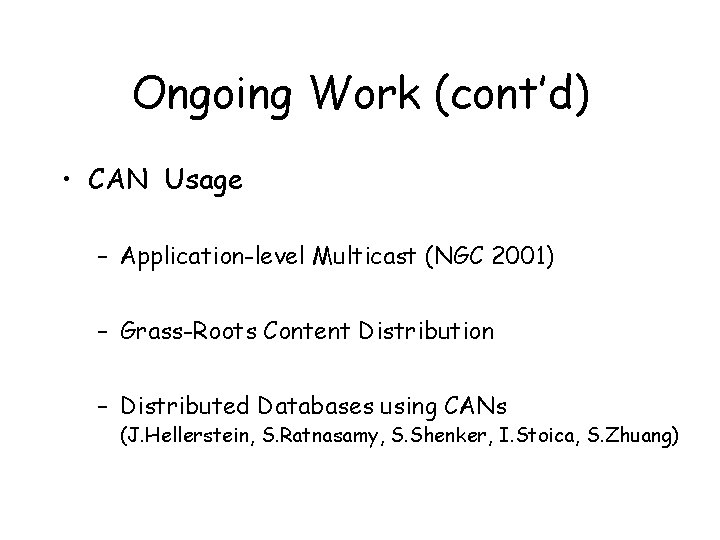 Ongoing Work (cont’d) • CAN Usage – Application-level Multicast (NGC 2001) – Grass-Roots Content