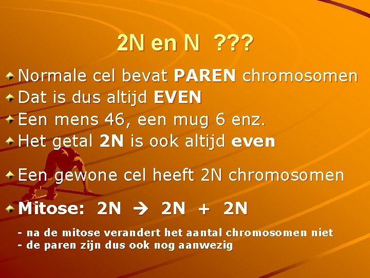 2 N en N ? ? ? Normale cel bevat PAREN chromosomen Dat is