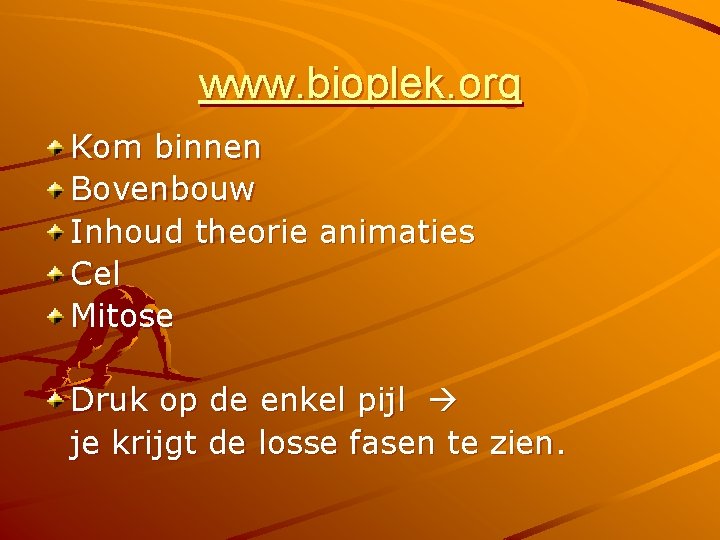 www. bioplek. org Kom binnen Bovenbouw Inhoud theorie animaties Cel Mitose Druk op de