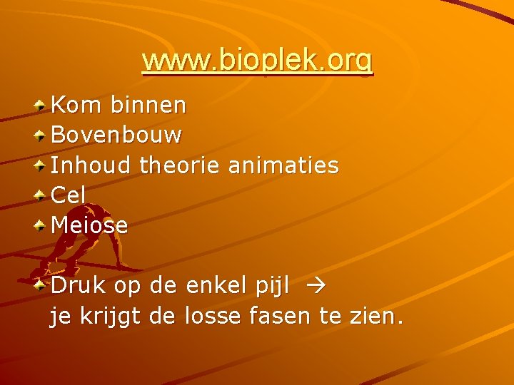 www. bioplek. org Kom binnen Bovenbouw Inhoud theorie animaties Cel Meiose Druk op de