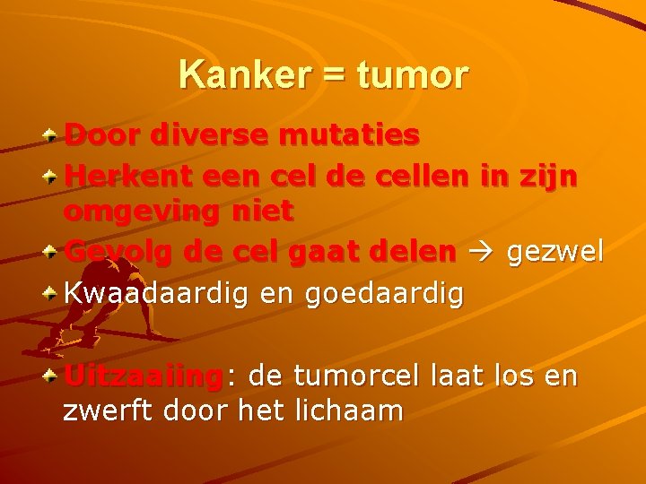 Kanker = tumor Door diverse mutaties Herkent een cel de cellen in zijn omgeving