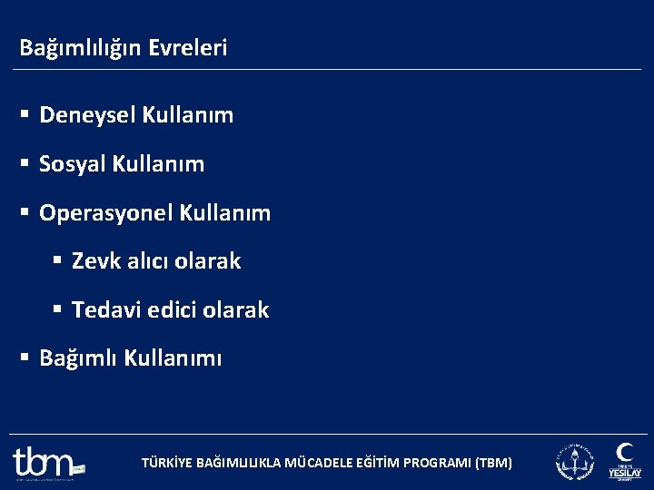 Bağımlılığın Evreleri § Deneysel Kullanım § Sosyal Kullanım § Operasyonel Kullanım § Zevk alıcı