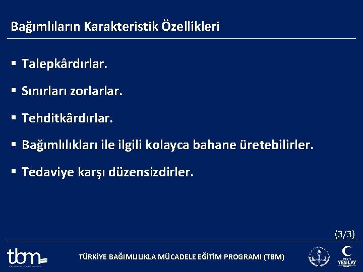 Bağımlıların Karakteristik Özellikleri § Talepkârdırlar. § Sınırları zorlarlar. § Tehditkârdırlar. § Bağımlılıkları ile ilgili