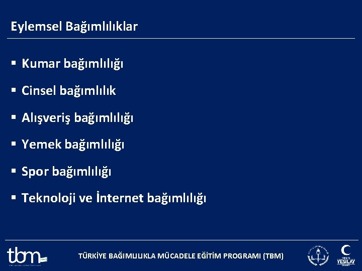 Eylemsel Bağımlılıklar § Kumar bağımlılığı § Cinsel bağımlılık § Alışveriş bağımlılığı § Yemek bağımlılığı