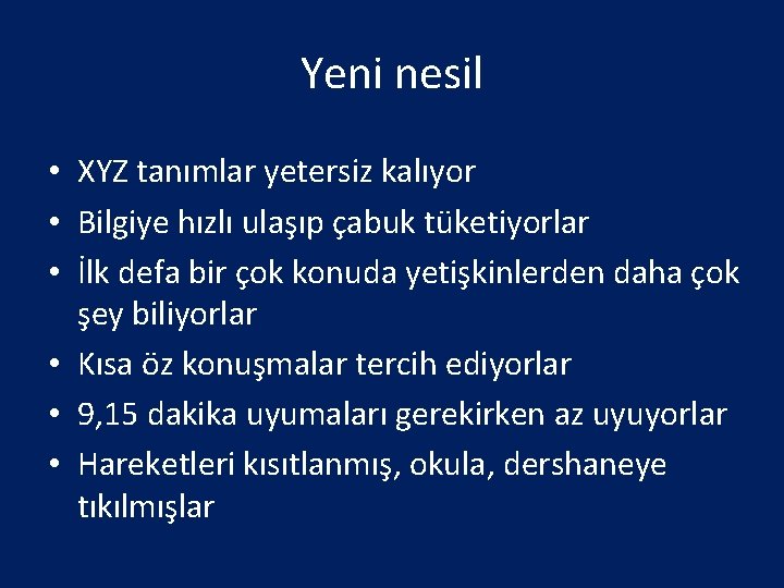 Yeni nesil • XYZ tanımlar yetersiz kalıyor • Bilgiye hızlı ulaşıp çabuk tüketiyorlar •