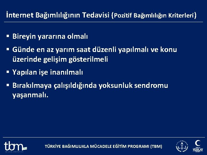 İnternet Bağımlılığının Tedavisi (Pozitif Bağımlılığın Kriterleri) § Bireyin yararına olmalı § Günde en az