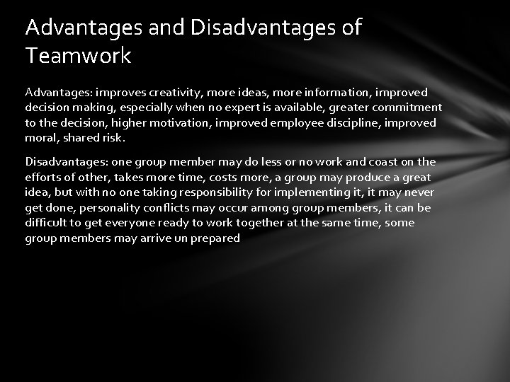 Advantages and Disadvantages of Teamwork Advantages: improves creativity, more ideas, more information, improved decision