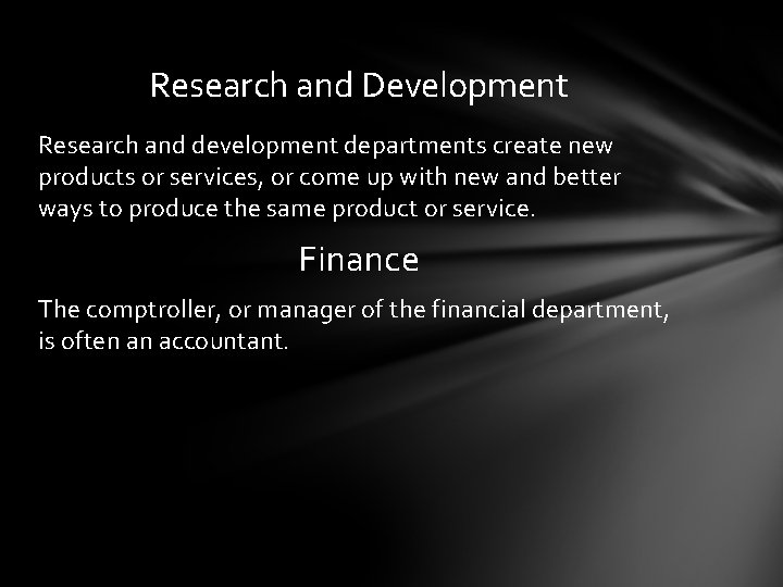 Research and Development Research and development departments create new products or services, or come