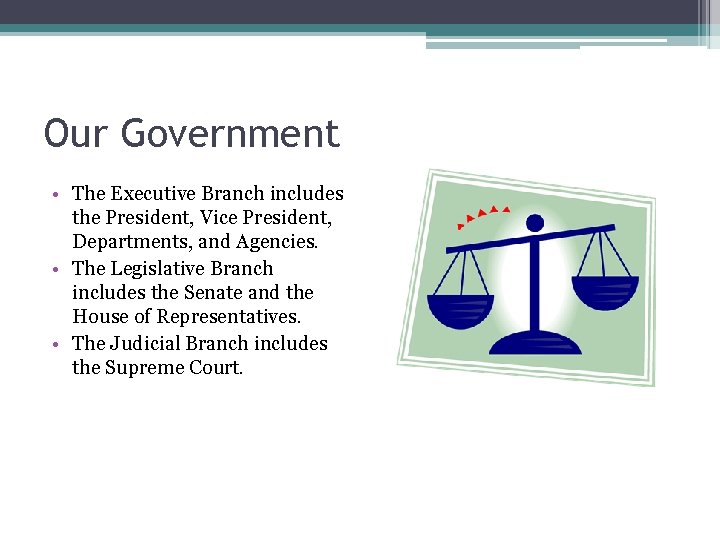 Our Government • The Executive Branch includes the President, Vice President, Departments, and Agencies.