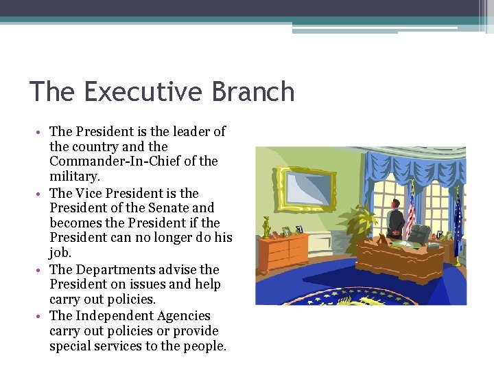 The Executive Branch • The President is the leader of the country and the