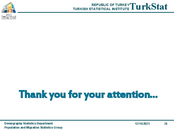 REPUBLIC OF TURKEY TURKISH STATISTICAL INSTITUTE Turk. Stat Thank you for your attention… Demography