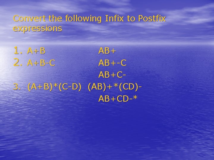 Convert the following Infix to Postfix expressions 1. A+B 2. A+B-C AB+-C AB+C 3. Convert the following Infix to Postfix expressions 1. A+B 2. A+B-C AB+-C AB+C 3.