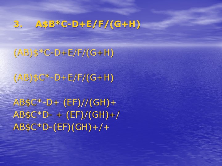 3. A$B*C-D+E/F/(G+H) (AB)$C*-D+E/F/(G+H) AB$C*-D+ (EF)//(GH)+ AB$C*D- + (EF)/(GH)+/ AB$C*D-(EF)(GH)+/+ 3. A$B*C-D+E/F/(G+H) (AB)$C*-D+E/F/(G+H) AB$C*-D+ (EF)//(GH)+ AB$C*D- + (EF)/(GH)+/ AB$C*D-(EF)(GH)+/+