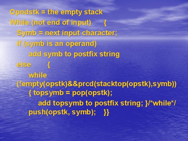 Opndstk = the empty stack While (not end of input) { Symb = next Opndstk = the empty stack While (not end of input) { Symb = next