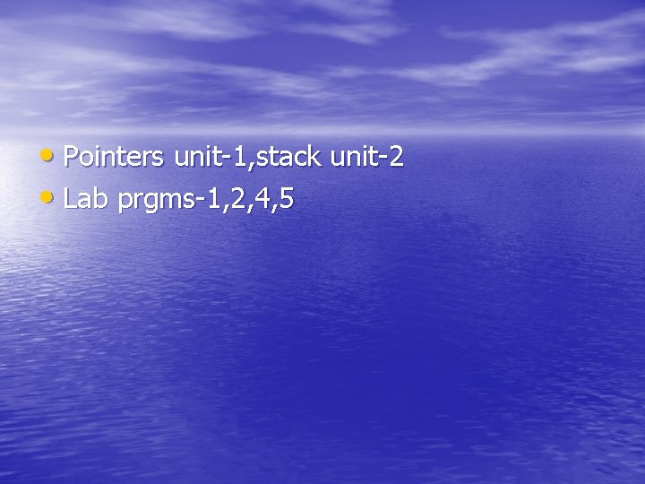 • Pointers unit-1, stack unit-2 • Lab prgms-1, 2, 4, 5 • Pointers unit-1, stack unit-2 • Lab prgms-1, 2, 4, 5