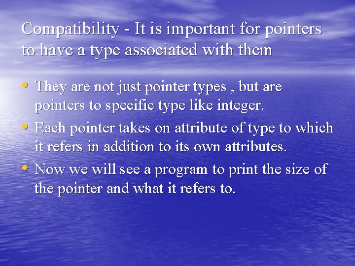 Compatibility - It is important for pointers to have a type associated with them Compatibility - It is important for pointers to have a type associated with them