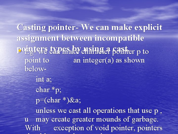 Casting pointer- We can make explicit assignment between incompatible pointers types bycharacter using a Casting pointer- We can make explicit assignment between incompatible pointers types bycharacter using a