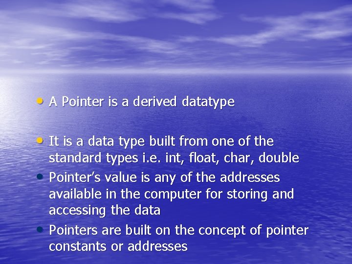 • A Pointer is a derived datatype • It is a data type • A Pointer is a derived datatype • It is a data type