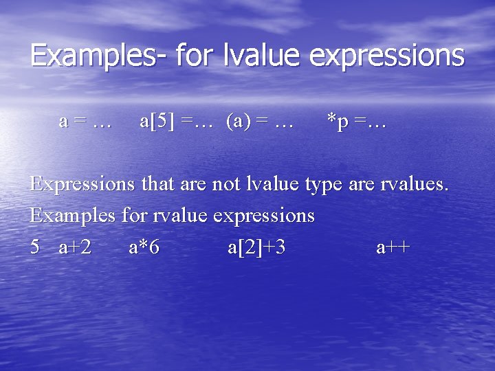 Examples- for lvalue expressions a=… a[5] =… (a) = … *p =… Expressions that