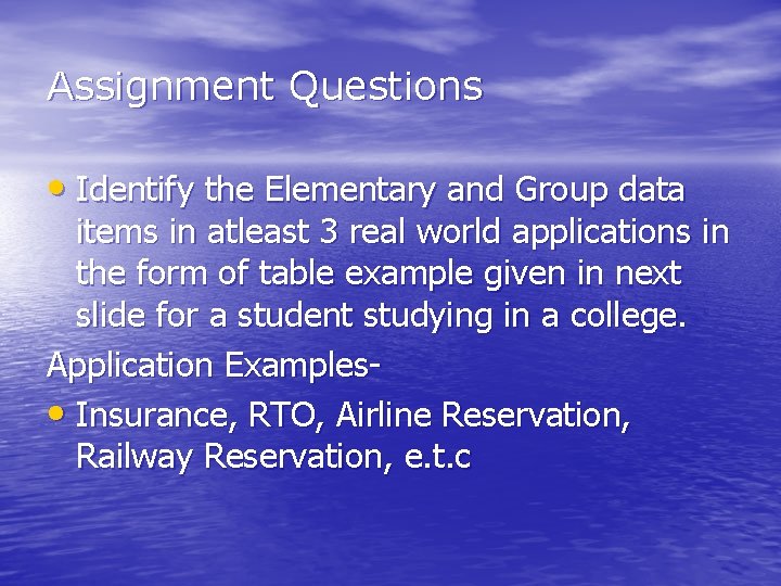 Assignment Questions • Identify the Elementary and Group data items in atleast 3 real Assignment Questions • Identify the Elementary and Group data items in atleast 3 real