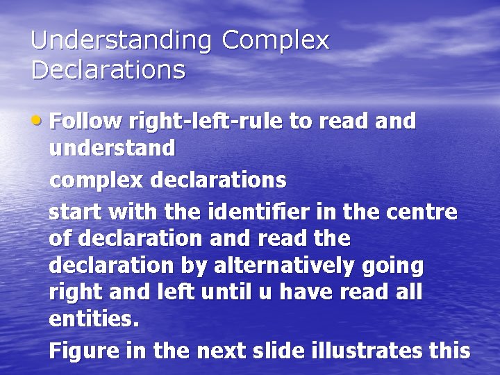 Understanding Complex Declarations • Follow right-left-rule to read and understand complex declarations start with Understanding Complex Declarations • Follow right-left-rule to read and understand complex declarations start with
