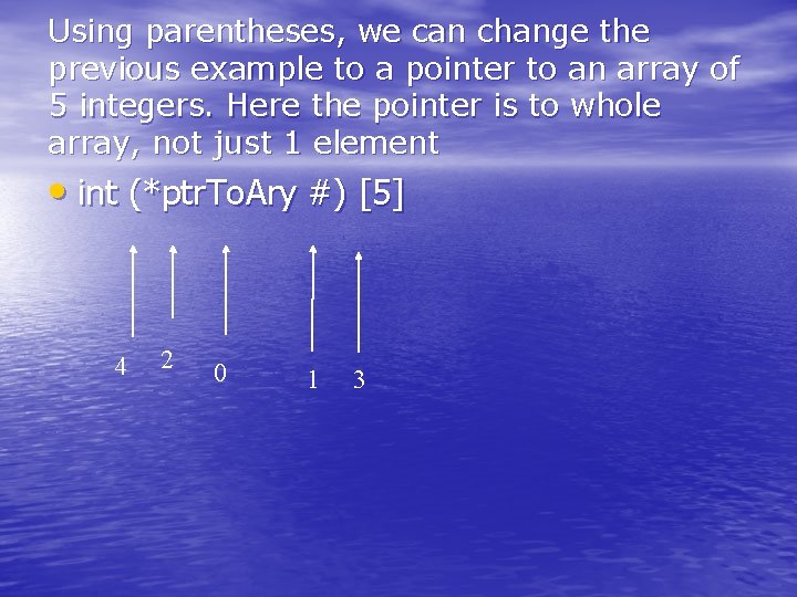 Using parentheses, we can change the previous example to a pointer to an array Using parentheses, we can change the previous example to a pointer to an array