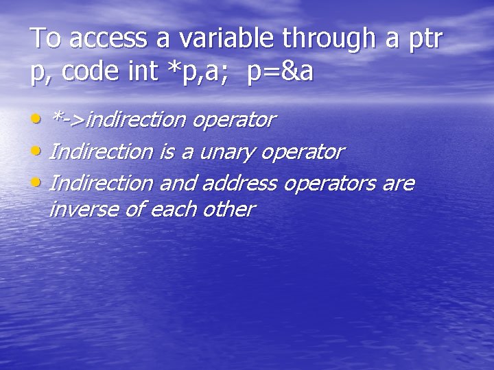 To access a variable through a ptr p, code int *p, a; p=&a • To access a variable through a ptr p, code int *p, a; p=&a •
