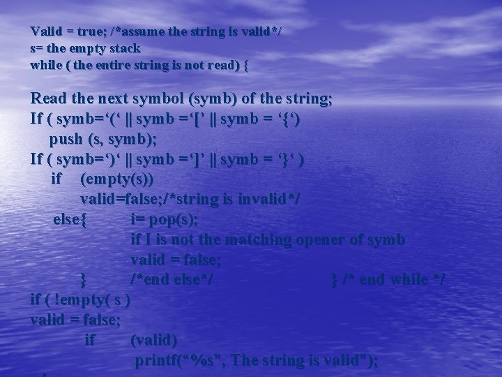 Valid = true; /*assume the string is valid*/ s= the empty stack while ( Valid = true; /*assume the string is valid*/ s= the empty stack while (