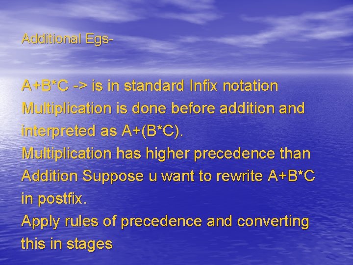 Additional Egs- A+B*C -> is in standard Infix notation Multiplication is done before addition Additional Egs- A+B*C -> is in standard Infix notation Multiplication is done before addition