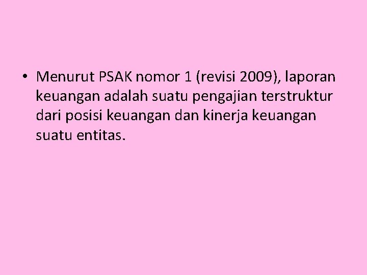  • Menurut PSAK nomor 1 (revisi 2009), laporan keuangan adalah suatu pengajian terstruktur