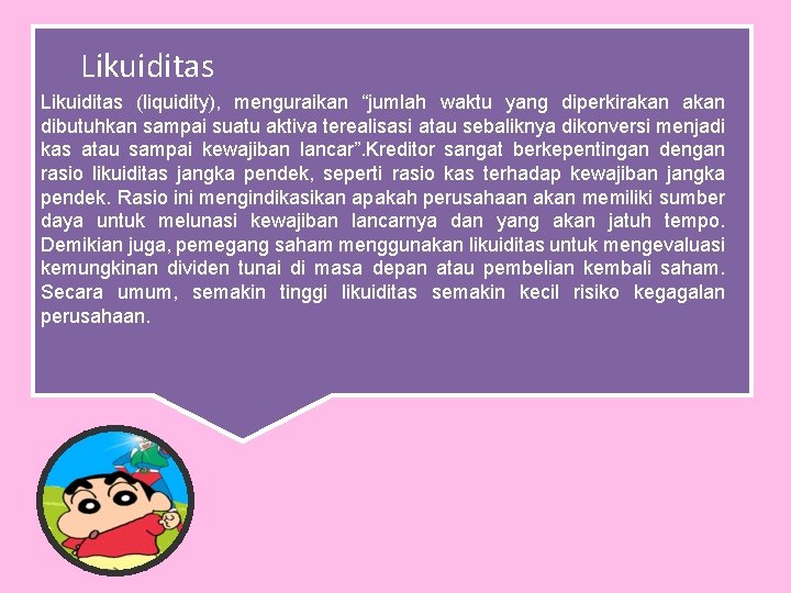 Likuiditas (liquidity), menguraikan “jumlah waktu yang diperkirakan dibutuhkan sampai suatu aktiva terealisasi atau sebaliknya