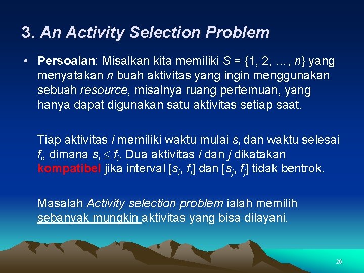 3. An Activity Selection Problem • Persoalan: Misalkan kita memiliki S = {1, 2,