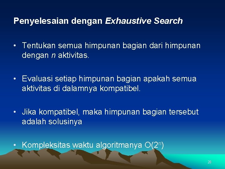 Penyelesaian dengan Exhaustive Search • Tentukan semua himpunan bagian dari himpunan dengan n aktivitas.