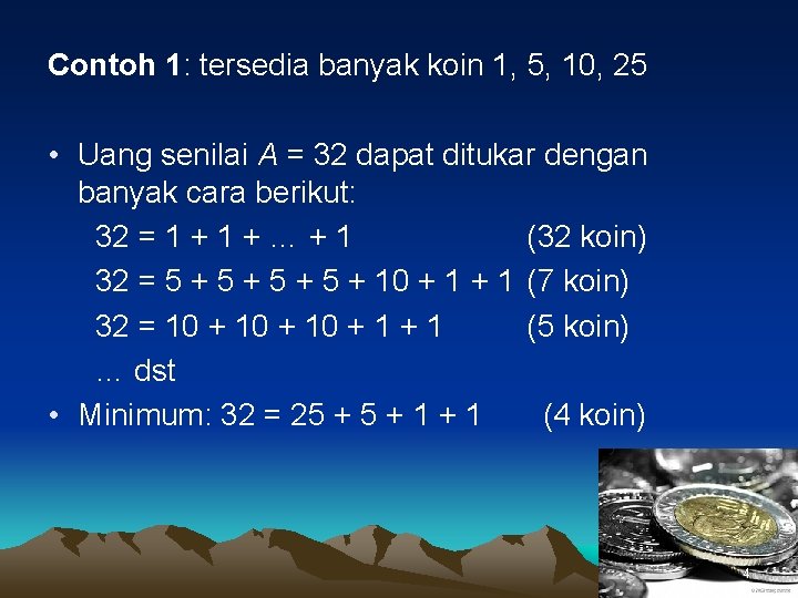 Contoh 1: tersedia banyak koin 1, 5, 10, 25 • Uang senilai A =