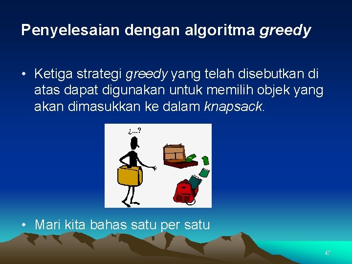 Penyelesaian dengan algoritma greedy • Ketiga strategi greedy yang telah disebutkan di atas dapat