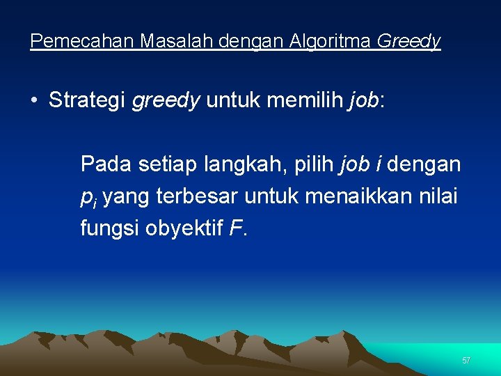 Pemecahan Masalah dengan Algoritma Greedy • Strategi greedy untuk memilih job: Pada setiap langkah,