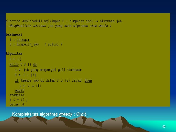 Kompleksitas algoritma greedy : O(n 2). 59 