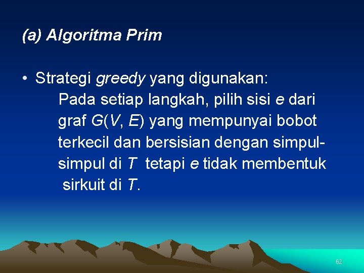 (a) Algoritma Prim • Strategi greedy yang digunakan: Pada setiap langkah, pilih sisi e