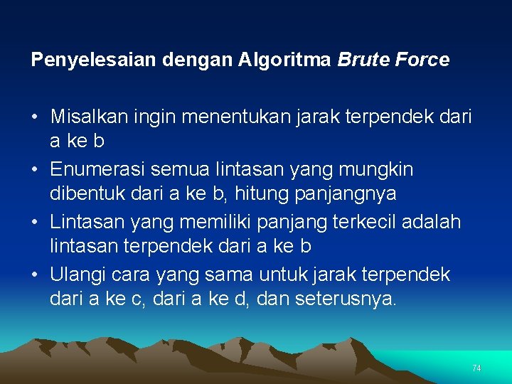 Penyelesaian dengan Algoritma Brute Force • Misalkan ingin menentukan jarak terpendek dari a ke